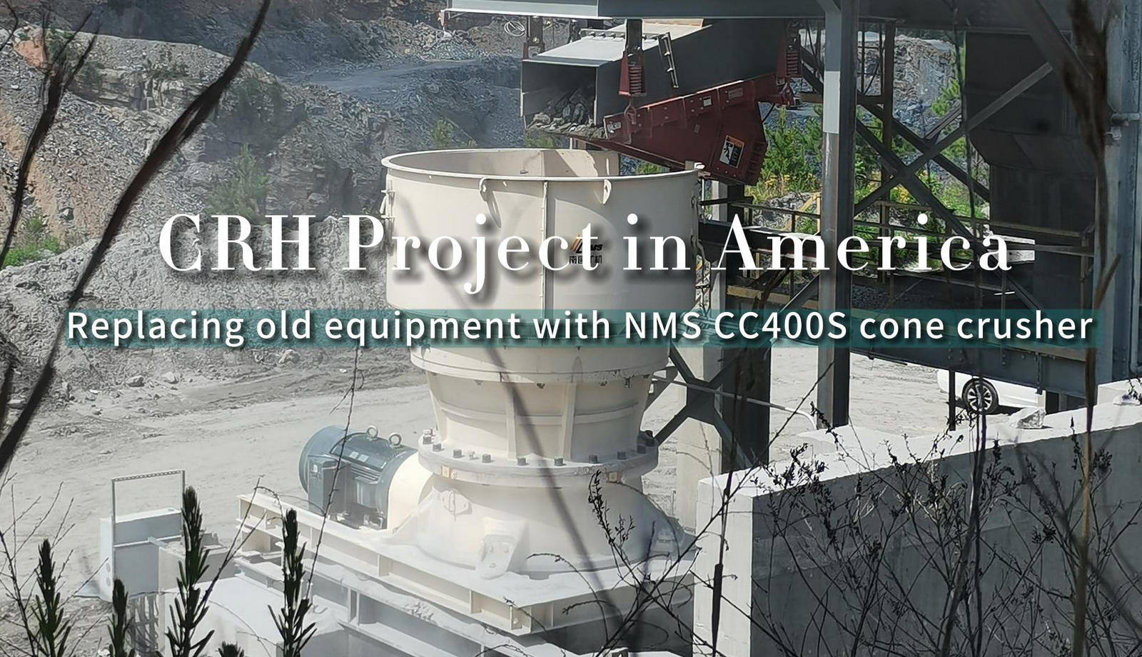 CRH Project in America Replacing old equipment with NMS CC400S cone crusher