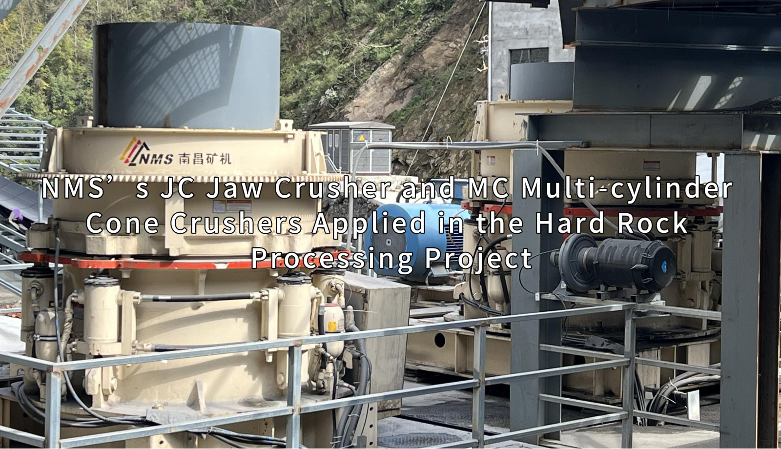 NMS’s JC Jaw Crusher and MC Multi-cylinder Cone Crushers Applied in the Hard Rock Processing Project